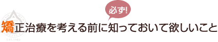 矯正治療を考える前に知っておいて欲しいこと