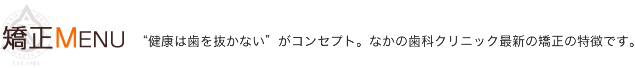 “健康は歯を抜かない”がコンセプト。なかの歯科クリニック最新の矯正の特徴です。