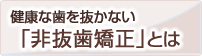 「非抜歯矯正」とは