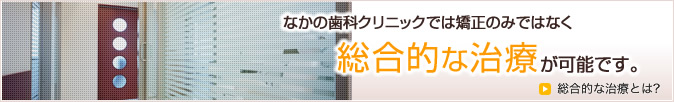 なかの歯科クリニックでは矯正のみではなく総合的な治療が可能です。